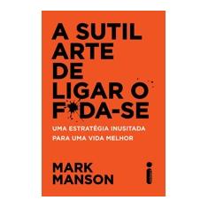 A Sutil Arte De Ligar o F*Da-Se - Manson, Mark - 9788551002490