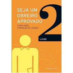 Seja um Obreiro Aprovado - Vol. 2 - Nova Edição Revisada