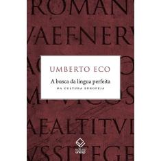 A Busca Da Língua Perfeita Na Cultura Europeia - 1ª Ed.
