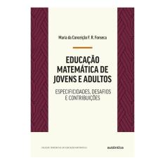 Educação Matemática de Jovens e Adultos - Especificidades, Desafios e Contribuições
