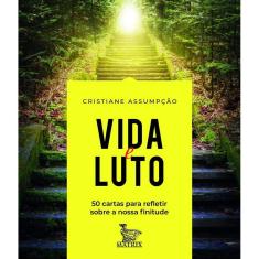 Vida E Luto: 50 Cartas Para Refletir Sobre A Nossa Finitude