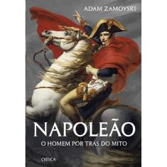 Napoleao: O Homem Por Tras Do Mito