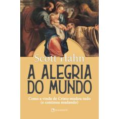 A alegria do mundo: Como a vida de Cristo mudou tudo (e continua mundando)
