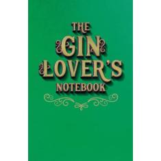 GIN GIFTS: THE GIN LOVER’S NOTEBOOK – Lined – For Gin lovers, Writers, Doodlers and List Makers: Beautiful Glossy Gift Edition Notebook – Tasting notes – Journal