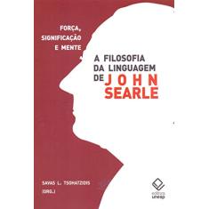 A filosofia da linguagem de John Searle: Força, significação e mente