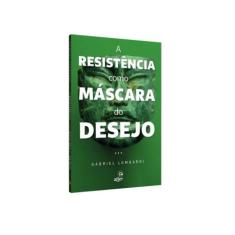 A Resistência Como Máscara Do Desejo - Aller Editora