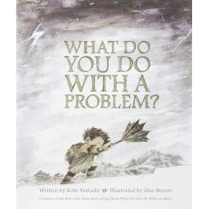 What Do You Do with a Problem