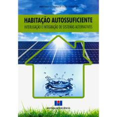 Habitacao Autossuficiente - Interligacao E Integracao De Sistemas Alternativos 1ª Ed