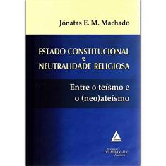 Estado Constitucional E Neutralidade Religiosa: Entre O Teísmo E O (neo)ateísmo