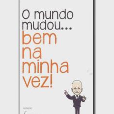 O Mundo Mudou... Bem Na Minha Vez! - 1ª Ed