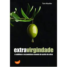 Extravirgindade: O Sublime e Escandaloso Mundo do Azeite de Oliva