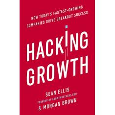 Hacking Growth: How Today's Fastest-Growing Companies Drive Breakout Success