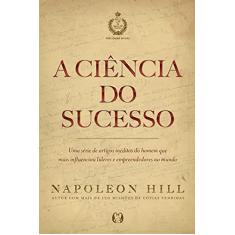 A Ciência do Sucesso: uma Série de Artigos Inéditos do Homem que Mais Influenciou Líderes e Empreendedores no Mundo