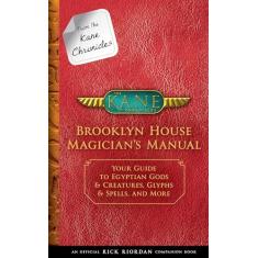 From the Kane Chronicles: Brooklyn House Magician's Manual-An Official Rick Riordan Companion Book: Your Guide to Egyptian Gods & Creatures, Glyphs & Spells, and More
