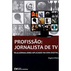 Profissao. Jornalista de TV - Telejornalismo Aplicado na Era Digital - 1