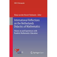 International Reflections on the Netherlands Didactics of Mathematics: Visions on and Experiences with Realistic Mathematics Education