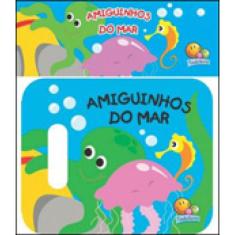 Amiguinhos - Um Livro De Banho: Amiguinhos Do Mar