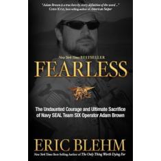 Fearless: The Undaunted Courage and Ultimate Sacrifice of Navy SEAL Team SIX Operator Adam Brown