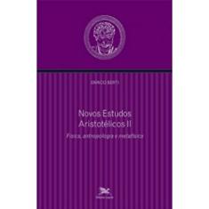 Novos estudos aristotélicos - II: Volume II - Física, antropologia e metafísica