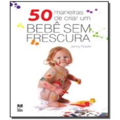 Livro - 50 Maneiras De Criar Um Bebê Sem Frescura
