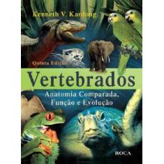 Vertebrados - anatomia comparada, funcao e evolucao - EDITORA ROCA