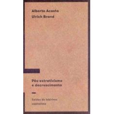 Pós-extrativismo e descrescimento: Saídas do labirinto capitalista - E