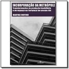 Incorporação da metrópole: Transformações na produção imobiliária e do espaço na Fortaleza do século XXI