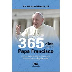 365 dias com o Papa Francisco: Orações diárias para serem feitas a partir de pensamentos do Papa Francisco