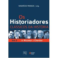 Os Historiadores - Clássicos da história vol. 3: De Ricoeur a Chartier: Volume 3