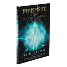 Perispírito: O Que os Espíritos Disseram a Respeito - Geziel Andrade -