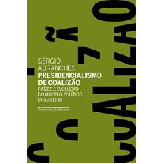 Presidencialismo de coalizão: Raízes e evolução do modelo político brasileiro