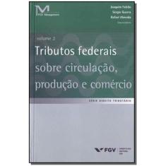 Tributos Federais Sobre Circulação, Produção e Comércio - Vol.02 - FGV