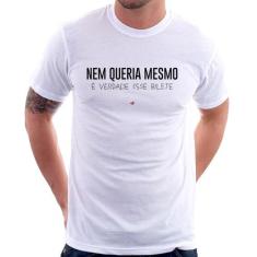 Camiseta Nem queria mesmo, é verdade esse bilete - Foca na Moda, Branc
