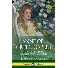 Anne of Green Gables: The Original Edition, Complete and Unabridged (Hardcover)
