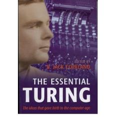 The Essential Turing: Seminal Writings in Computing, Logic, Philosophy, Artificial Intelligence, and Artificial Life Plus the Secrets of Eni: Seminal ... Artificial Life Plus the Secrets of Enigma