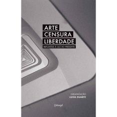 Arte, Censura, Liberdade - Reflexões à Luz Do Presente