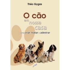 Livro - O cão em nossa casa - como criar, tratar e adestrar