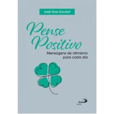 Pense Positivo - Mensagens De Otimismo Para Cada Dia