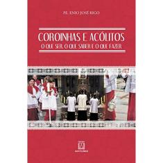 Coroinhas e acólitos: O que ser, o que saber e o que fazer