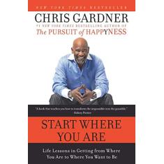 Start Where You Are: Life Lessons in Getting from Where You Are to Where You Want to Be