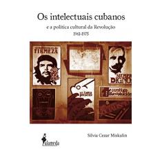 Os Intelectuais Cubanos: e a Política Cultural da Revolução (1961-1975)