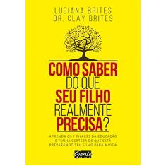 Como saber do que seu filho realmente precisa?: Aprenda os 7 pilares da educação e tenha certeza de que está preparando seu filho para a vida