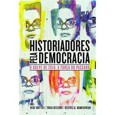 Historiadores Pela Democracia: o Golpe de 2016: a Força do Passado