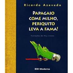 Livro - Papagaio Come Milho, Periquito Leva A Fama!