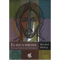 Eu Sou a Verdade - por uma Filosofia do Cristianismo - E REALIZACOES E