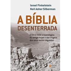 A Bíblia desenterrada: A nova visão arqueológica do antigo Israel e das origens dos seus textos sagrados