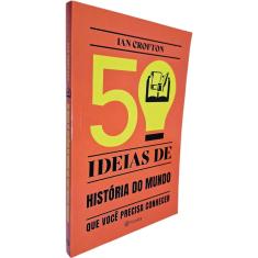 50 Ideias de História do Mundo Que Você Precisa Conhecer Ian Crofton