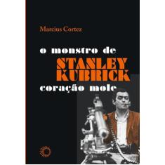 Livro - Stanley Kubrick: o monstro de coração mole