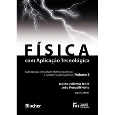 Física com Aplicação Tecnológica: Eletrostática, Eletricidade, Eletromagnetismo e Fenômenos de Superfície (Volume 3)