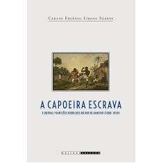 Capoeira escrava e outras tradições rebeldes no Rio de Janeiro (1808 - 1850)
